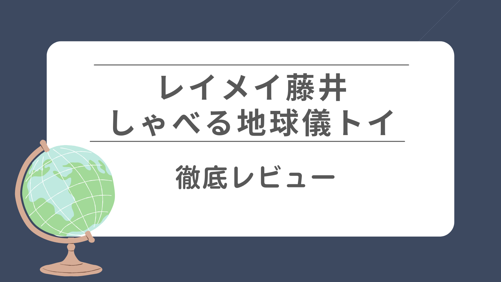 レイメイ藤井 しゃべる地球儀トイ 徹底レビュー