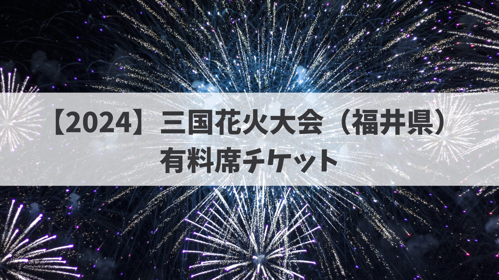 8／8更新】三国花火大会2024（福井県）有料席チケット情報 | めいみブログ